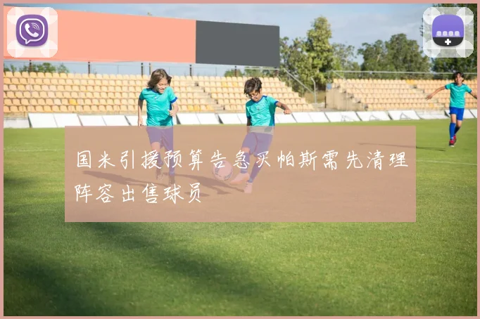 国米引援预算告急买帕斯需先清理阵容出售球员